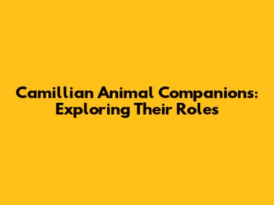 Camillian Animal Companions: Exploring Their Roles