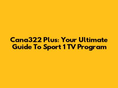 Cana322 Plus: Your Ultimate Guide To Sport 1 TV Program
