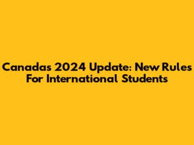 Canada's 2024 Update: New Rules For International Students