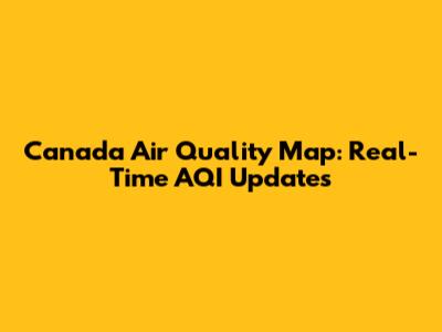 Canada Air Quality Map: Real-Time AQI Updates
