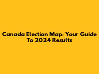 Canada Election Map: Your Guide To 2024 Results
