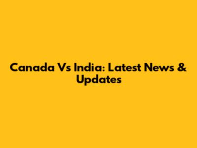 Canada Vs India: Latest News & Updates