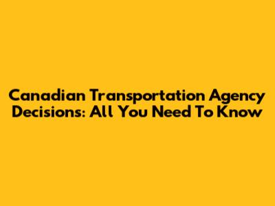 Canadian Transportation Agency Decisions: All You Need To Know