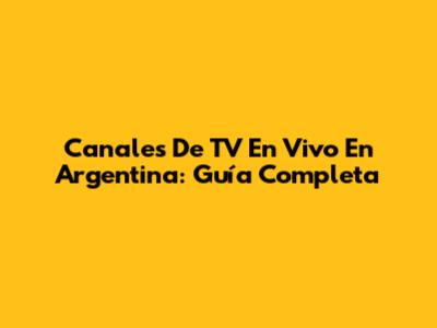 Canales De TV En Vivo En Argentina: Guía Completa