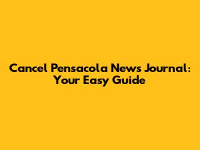 Cancel Pensacola News Journal: Your Easy Guide