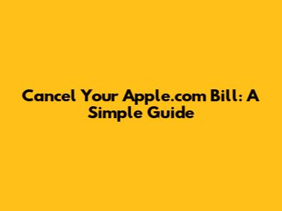 Cancel Your Apple.com Bill: A Simple Guide