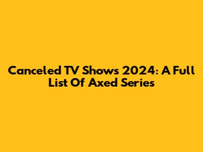 Canceled TV Shows 2024: A Full List Of Axed Series