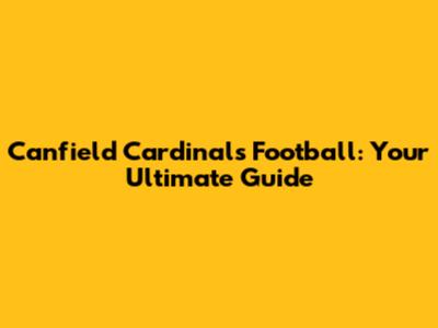 Canfield Cardinals Football: Your Ultimate Guide
