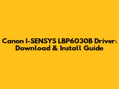Canon I-SENSYS LBP6030B Driver: Download & Install Guide
