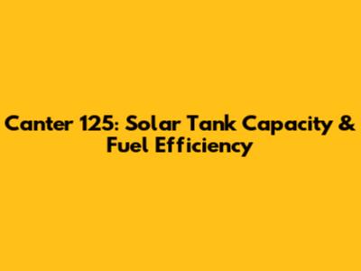 Canter 125: Solar Tank Capacity & Fuel Efficiency