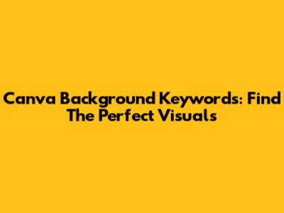 Canva Background Keywords: Find The Perfect Visuals