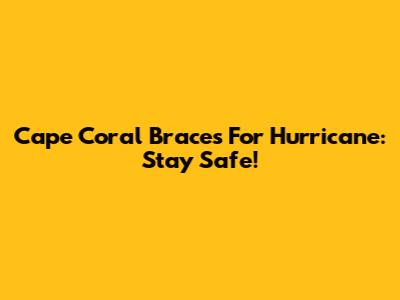 Cape Coral Braces For Hurricane: Stay Safe!