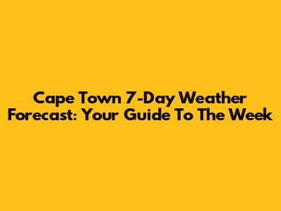 Cape Town 7-Day Weather Forecast: Your Guide To The Week