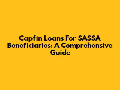 Capfin Loans For SASSA Beneficiaries: A Comprehensive Guide