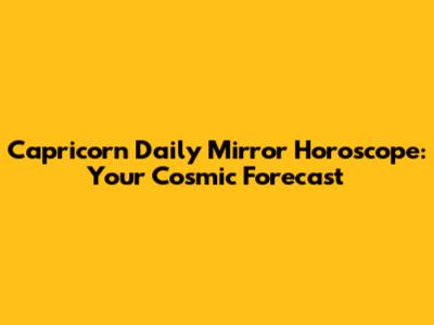 Capricorn Daily Mirror Horoscope: Your Cosmic Forecast