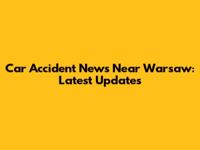 Car Accident News Near Warsaw: Latest Updates