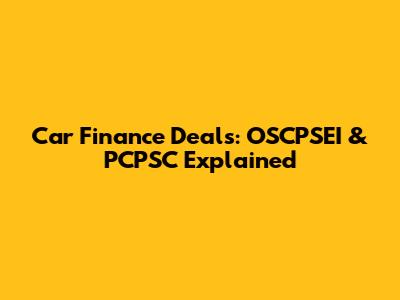 Car Finance Deals: OSCPSEI & PCPSC Explained