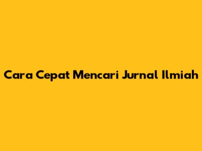 Cara Cepat Mencari Jurnal Ilmiah