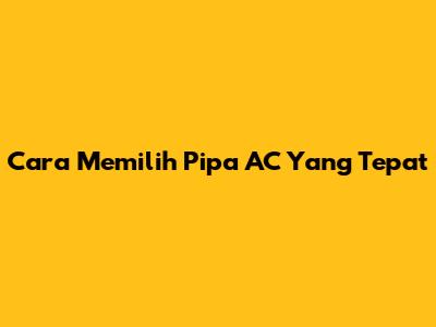 Cara Memilih Pipa AC Yang Tepat