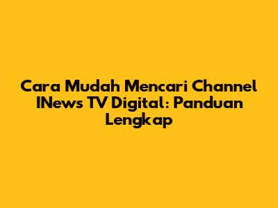Cara Mudah Mencari Channel INews TV Digital: Panduan Lengkap