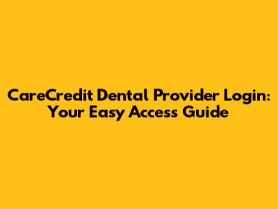 CareCredit Dental Provider Login: Your Easy Access Guide