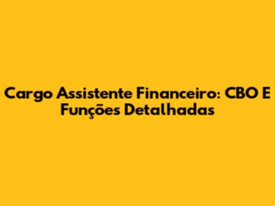 Cargo Assistente Financeiro: CBO E Funções Detalhadas