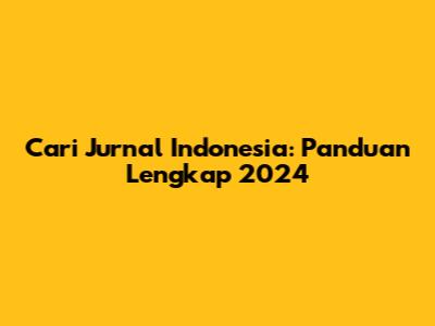 Cari Jurnal Indonesia: Panduan Lengkap 2024