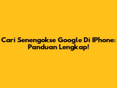Cari Senengokse Google Di IPhone: Panduan Lengkap!