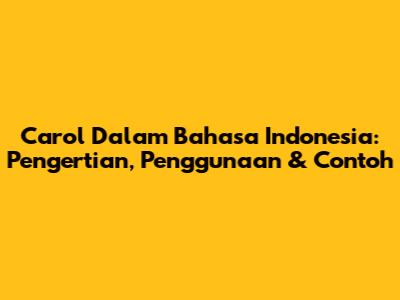 Carol Dalam Bahasa Indonesia: Pengertian, Penggunaan & Contoh