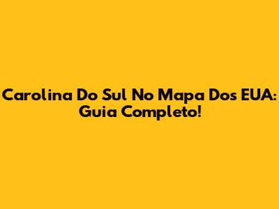 Carolina Do Sul No Mapa Dos EUA: Guia Completo!
