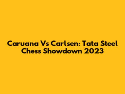 Caruana Vs Carlsen: Tata Steel Chess Showdown 2023