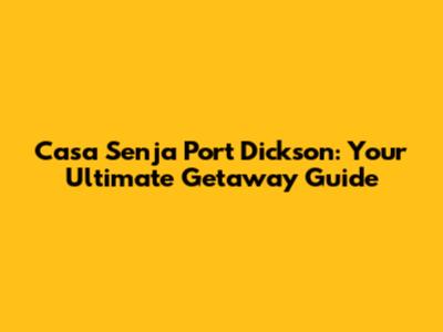 Casa Senja Port Dickson: Your Ultimate Getaway Guide