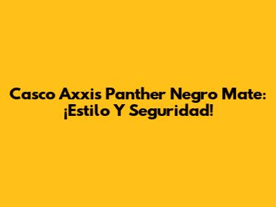 Casco Axxis Panther Negro Mate: ¡Estilo Y Seguridad!