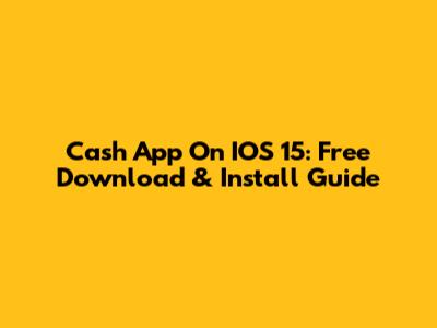 Cash App On IOS 15: Free Download & Install Guide