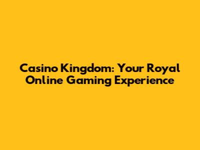 Casino Kingdom: Your Royal Online Gaming Experience
