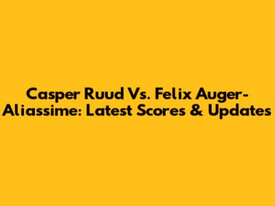Casper Ruud Vs. Felix Auger-Aliassime: Latest Scores & Updates