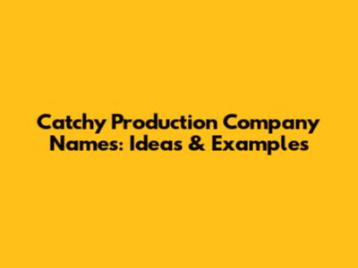 Catchy Production Company Names: Ideas & Examples