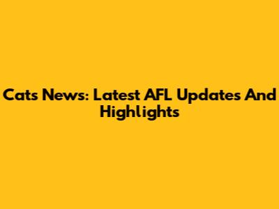 Cats News: Latest AFL Updates And Highlights