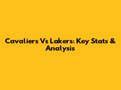 Cavaliers Vs Lakers: Key Stats & Analysis