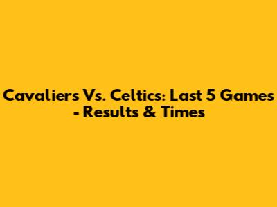Cavaliers Vs. Celtics: Last 5 Games - Results & Times