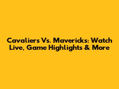 Cavaliers Vs. Mavericks: Watch Live, Game Highlights & More