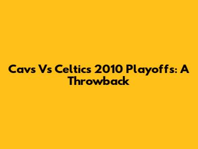 Cavs Vs Celtics 2010 Playoffs: A Throwback
