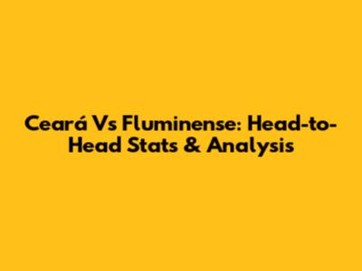 Ceará Vs Fluminense: Head-to-Head Stats & Analysis