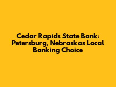 Cedar Rapids State Bank: Petersburg, Nebraska's Local Banking Choice