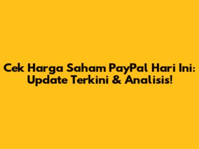 Cek Harga Saham PayPal Hari Ini: Update Terkini & Analisis!