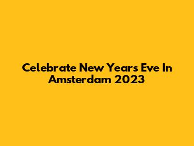 Celebrate New Year's Eve In Amsterdam 2023