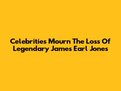 Celebrities Mourn The Loss Of Legendary James Earl Jones