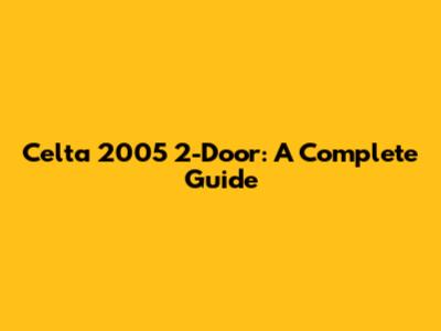 Celta 2005 2-Door: A Complete Guide