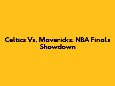 Celtics Vs. Mavericks: NBA Finals Showdown