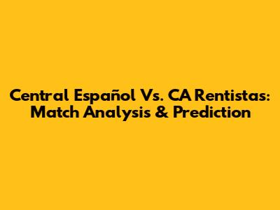 Central Español Vs. CA Rentistas: Match Analysis & Prediction